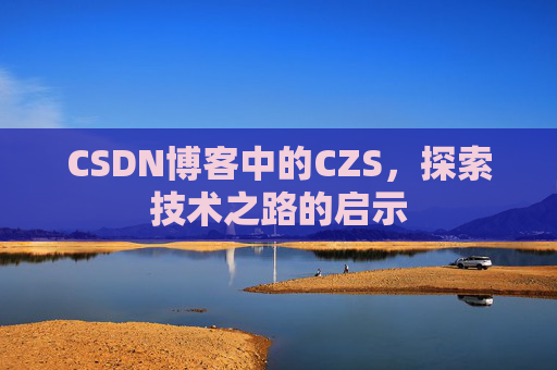 CSDN博客中的CZS，探索技术之路的启示